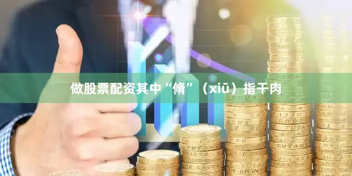 做股票配资其中“脩”（xiū）指干肉