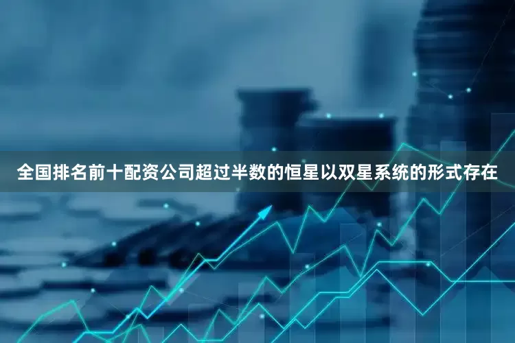 全国排名前十配资公司超过半数的恒星以双星系统的形式存在