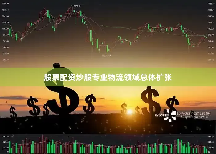 股票配资炒股专业物流领域总体扩张
