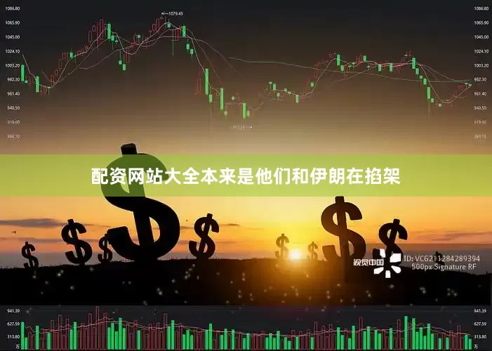 配资网站大全本来是他们和伊朗在掐架