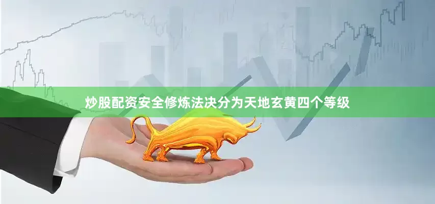 炒股配资安全修炼法决分为天地玄黄四个等级