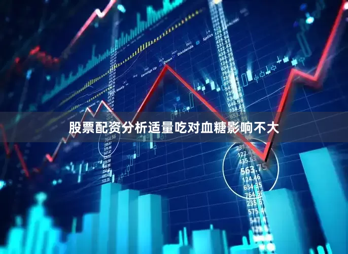 股票配资分析适量吃对血糖影响不大