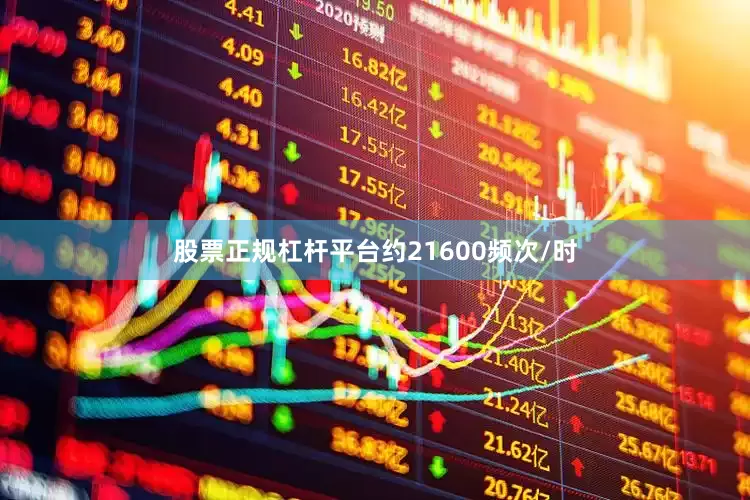 股票正规杠杆平台约21600频次/时