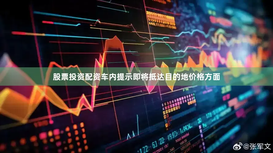 股票投资配资车内提示即将抵达目的地价格方面