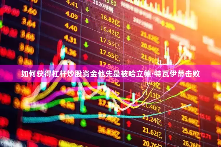 如何获得杠杆炒股资金他先是被哈立德·特瓦伊蒂击败