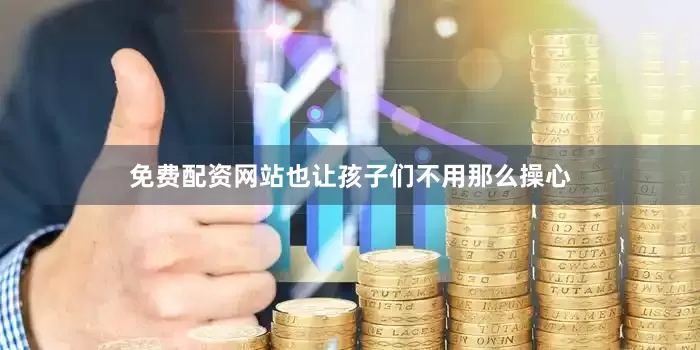 免费配资网站也让孩子们不用那么操心