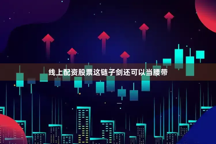 线上配资股票这链子剑还可以当腰带