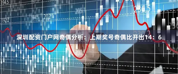 深圳配资门户网　　奇偶分析：上期奖号奇偶比开出14：6