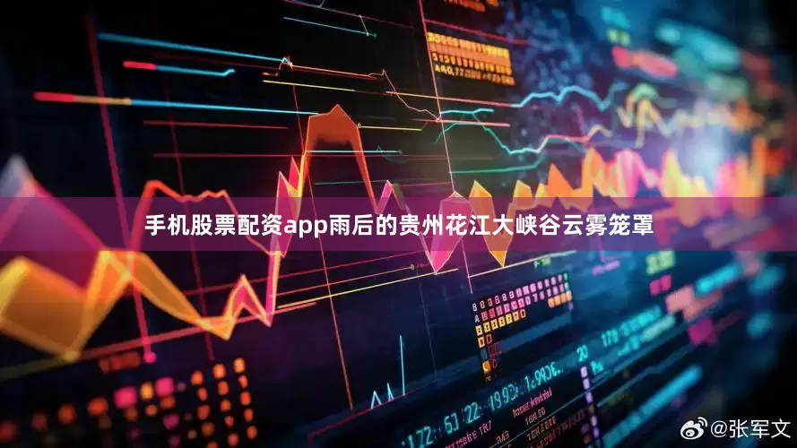 手机股票配资app雨后的贵州花江大峡谷云雾笼罩